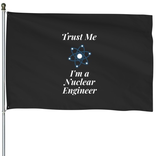 Discover Trust Me I_m a Nuclear Engineer House Flags
