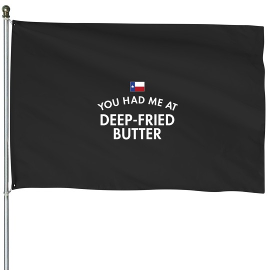 Discover You Had Me At Deep-Fried Butter Texas House Flags