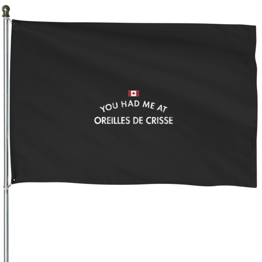 Discover You Had Me at Oreilles De Crisse Canada House Flags