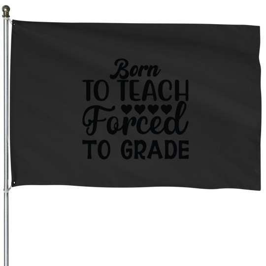 Discover Born to teach forced to grade - One Lucky Math Teacher House Flags