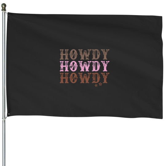 Discover Howdy Howdy Howdy House Flags