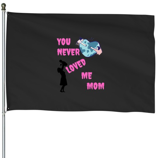 Discover You never loved me mom House Flags