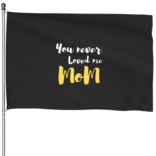 Discover You never loved me mom Classic(1) House Flags