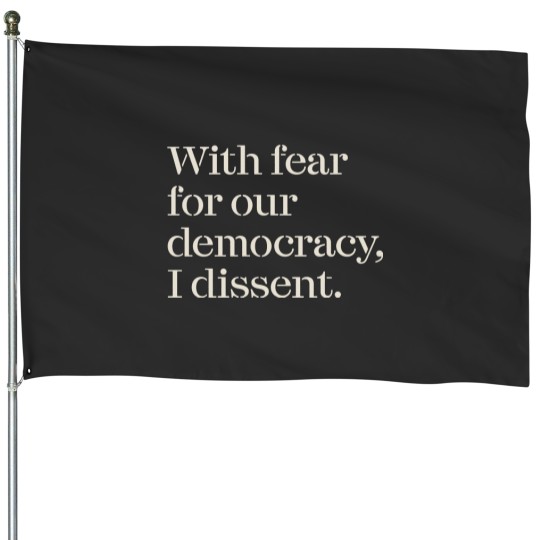 Discover I Dissent, Project 2025, With fear for our democracy I dissent, Sotomayor, Corrupt SCOTUS House Flags