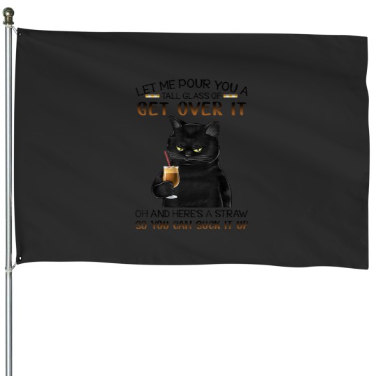 Discover Let Me Pour You A Tall Glass Of Get Over It cute black cat House Flags