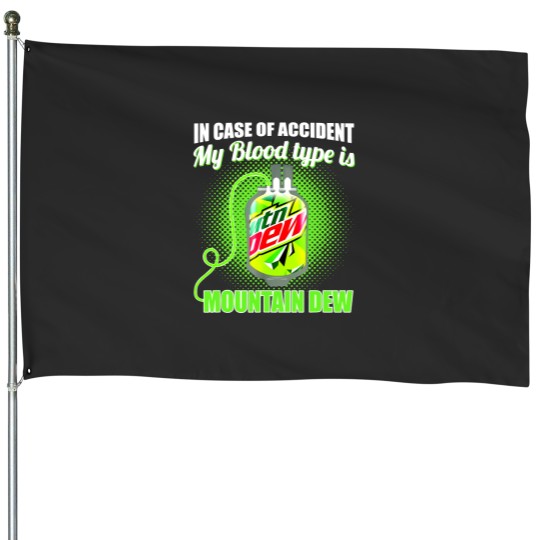 Discover In Case of Accident my Blood Type is Mtn Dew - Mountain Dew - House Flags