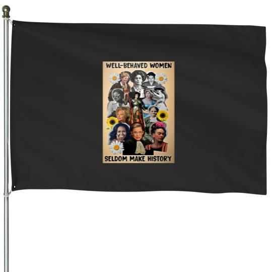 Discover Well Behaved Women Seldom Make History House Flags