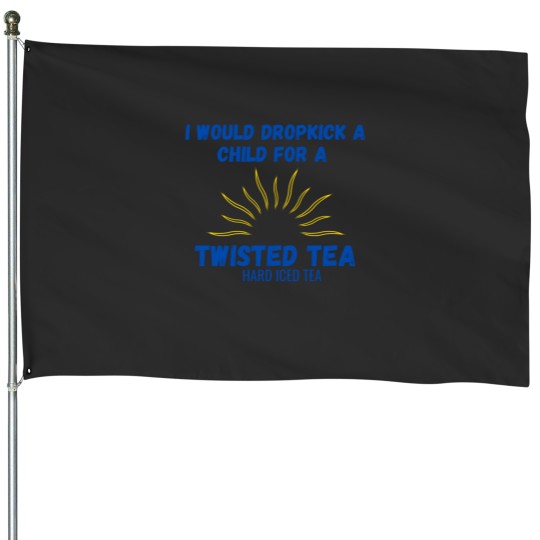 Discover I Would Dropkick A Child For A Twisted Tea House Flags House Flags