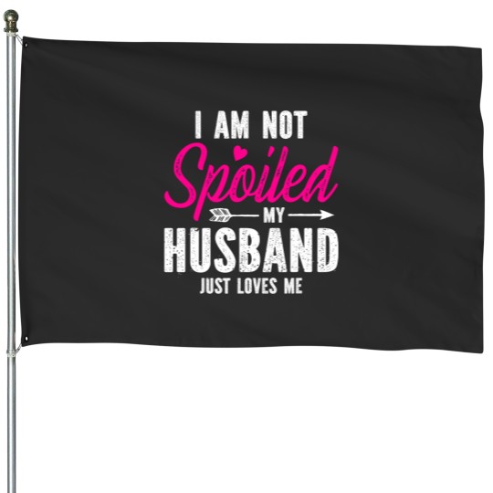 Discover Im Not Spoiled My Husband Just Loves Me House Flags