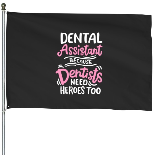 Discover Dental Assistant Because Dentists Need Heros Too House Flags