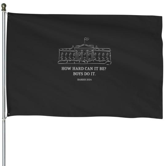 Discover How Hard Can it Be? Boys Do it Kamala Harris 2024 House Flags, Kamala 2024