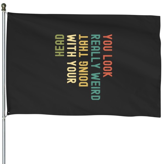 Discover Funny You Look Really weird Doing That With Your Head Pullover Hoodie House Flags