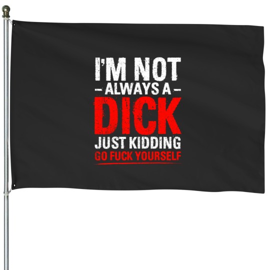Discover Im Not Always A Dicks Just Kidding Go Fucks Yourself House Flags