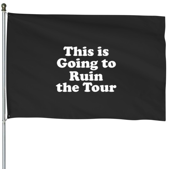 Discover This is Going to Ruin the Tour Premium House Flags