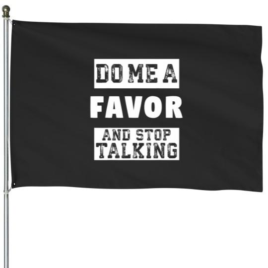 Discover Do Me a Favor and Stop Talking Funny Sarcastic Humor House Flags