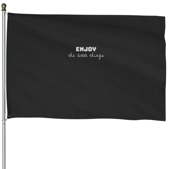 Discover Enjoy the little things; Enjoy life quote House Flags