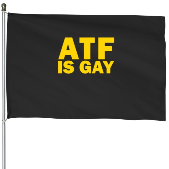 Discover ATF Is Gay House Flags