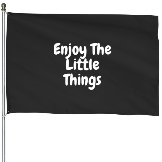 Discover Enjoy The Little Things House Flags