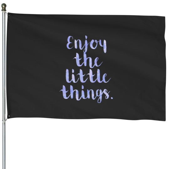 Discover Enjoy The Little Things - Quote House Flags