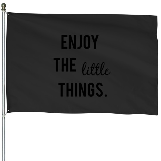 Discover ENJOY THE LITTLE THINGS House Flags