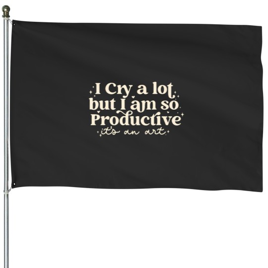 Discover I Cry A Lot But I Am So Productive Its An Art Costume House Flags