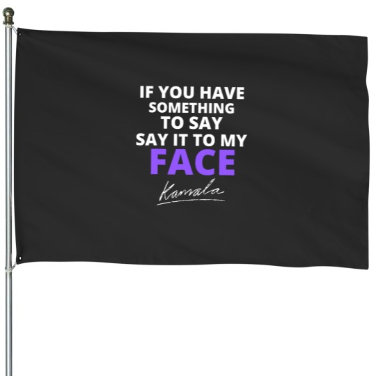 Discover If You Have Something To Say Say It To My Face House Flags, Kamala Harris House Flags