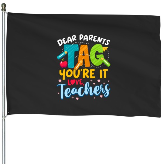Discover Dear Parents Tag Youre It Love Teachers End Of Year School House Flags