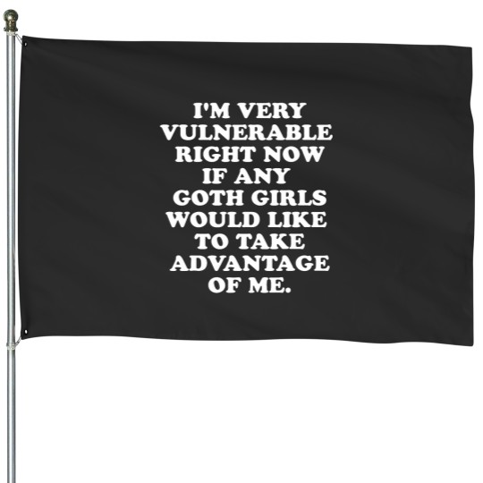 Discover Im Very Vulnerable Rights Now If Any Goth Girls House Flags
