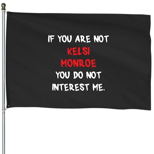 Discover If you are not Kelsi Monroe House Flags
