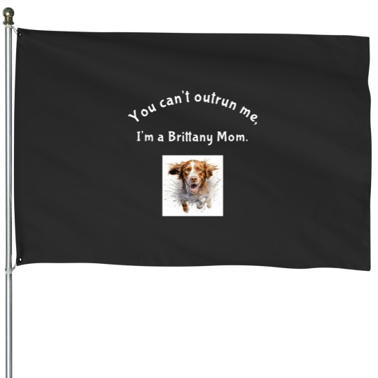 Discover Brittany Spaniel Mom You Cant Outrun Me House Flags