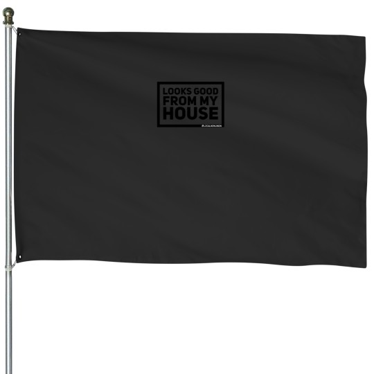 Discover Looks good from my house House Flags