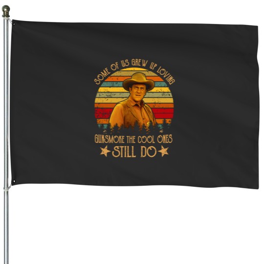 Discover Some Of Us Grew Up Loving Gunsmoke The Cool One Still Do House Flags