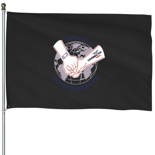 Discover We_re all connected to Mama Earth- Perfect House Flags