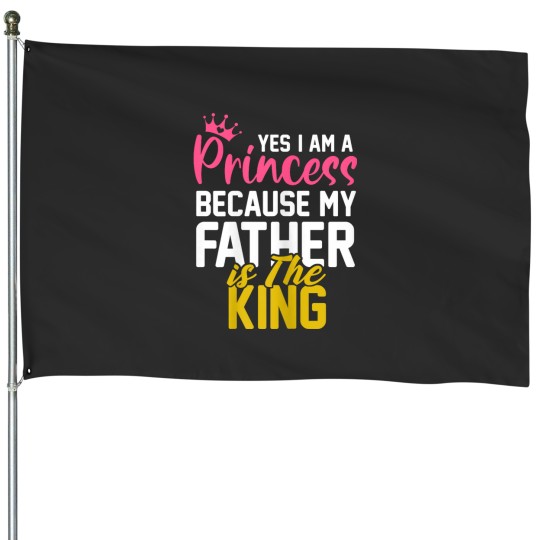 Discover Yes I Am A Princess Because My Father Is The King Gift House Flags
