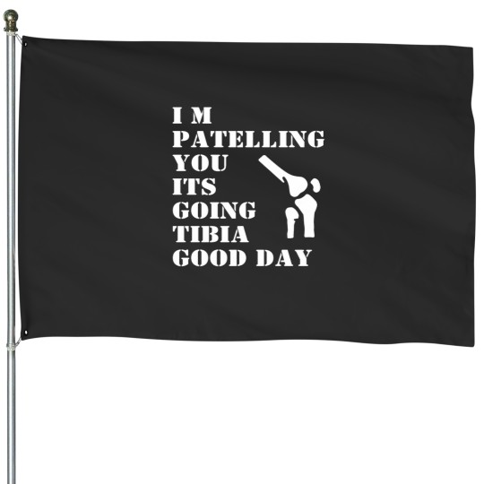 Discover Im Patelling You Its Going Tibia Good Day Essential House Flags