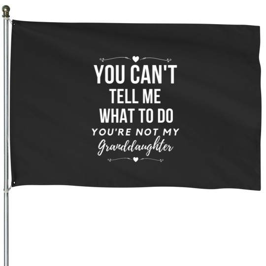 Discover You can_t tell me what to do, You_re not my granddaughter, grandkids, grandchildren House Flags