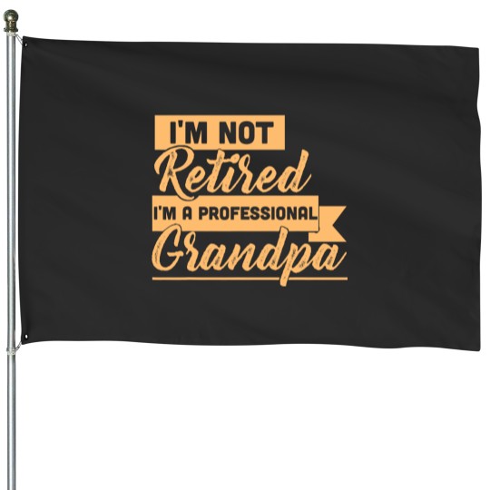 Discover Im Not Retired Im A Professional Grandpa House Flags