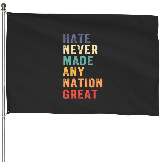 Discover Hate Never Made Any Nation Great - Hate Never Made Any Nation Great - House Flags