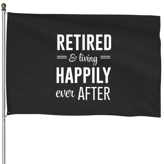 Discover Retired and living happily ever after Fitted House Flags