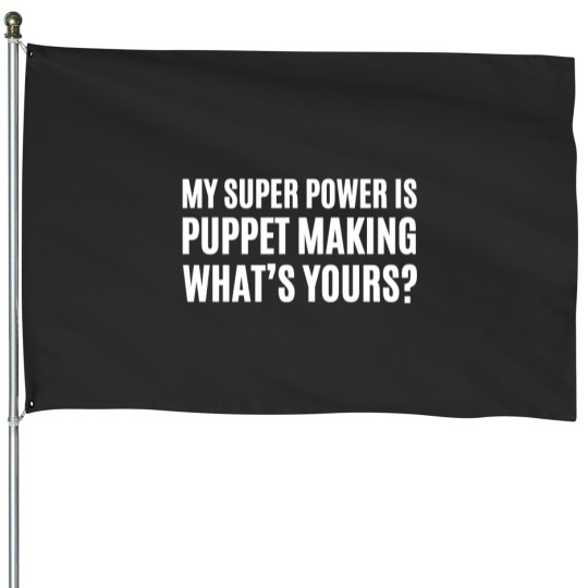Discover my super power is puppet making whats yours puppet maker Essential House Flags