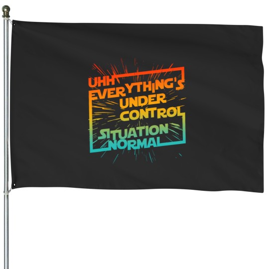 Discover Uhh Everythings Under Control Situation Normal House Flags