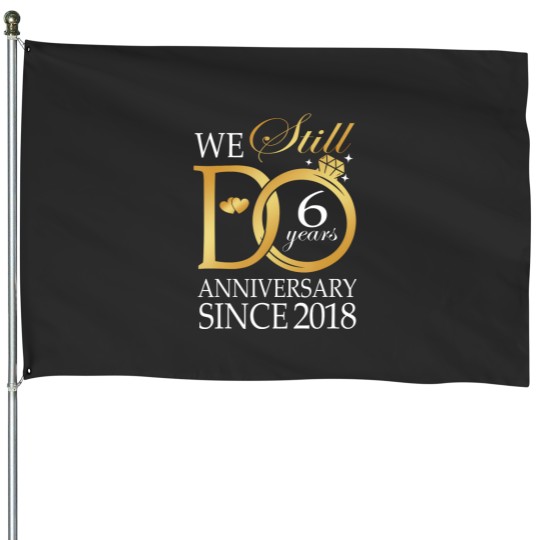 Discover we still do 6 year since 2018 6th wedding anniversary House Flags