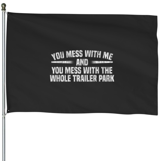 Discover You Mess With Whole Trailer Park Redneck Tough Guy T-Shirt House Flags