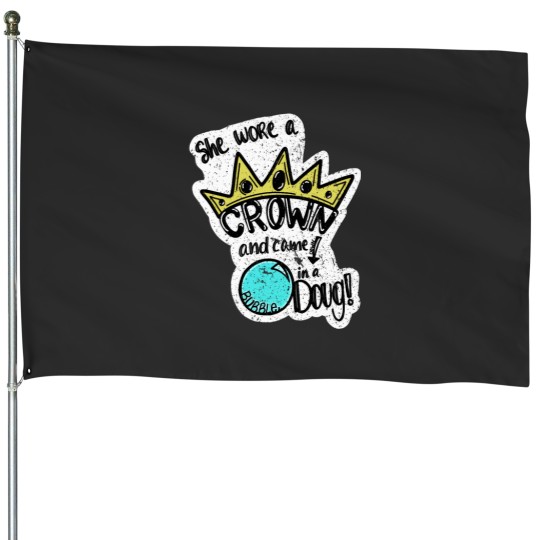 Discover She wore a crown and came down in a bubble, Doug! House Flags