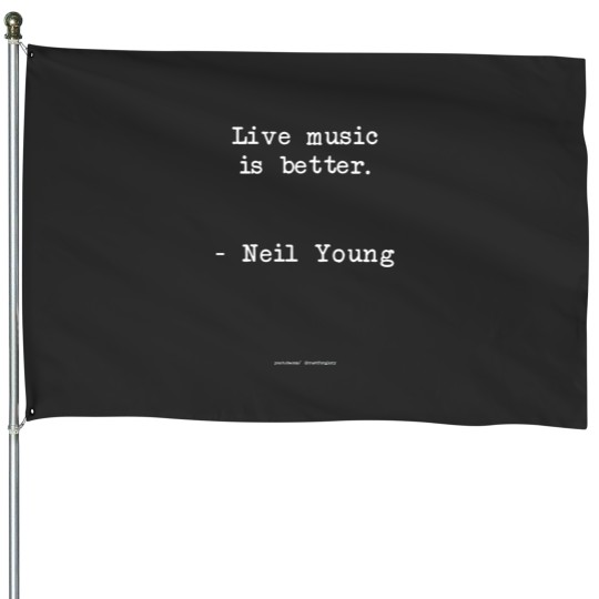 Discover Live Music is Better Neil Young Quote T Shirt House Flags