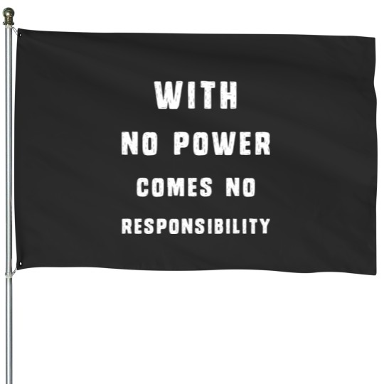 Discover With No Power Comes No Responsibility House Flags