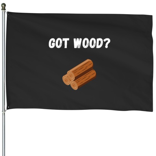Discover Got Wood House Flags