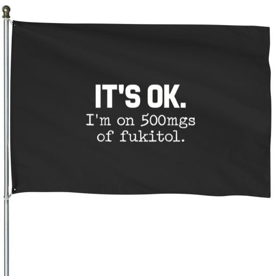 Discover 'it ok i'm on 500mg of fukitol funny sarcasm House Flags