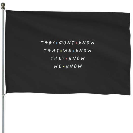 Discover Friends House Flag - They Don't Know We Know
