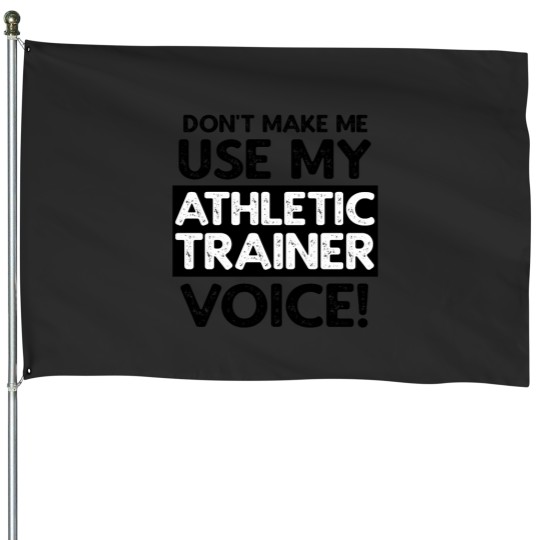 Discover Dont Make Me Use My Athletic Trainer Voice! House Flags